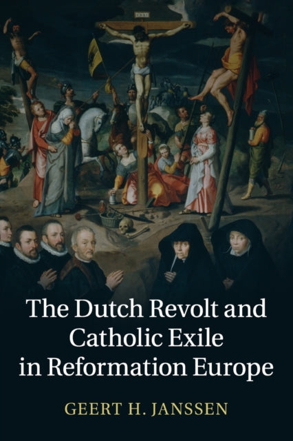 Book cover of: Dutch Revolt and Catholic Exile in Reformation Europe. By: Geert H. Janssen