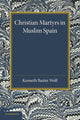 Book cover of: Christian Martyrs in Muslim Spain. By: Kenneth Baxter Wolf