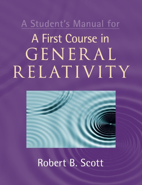 Book cover of: Student's Manual for A First Course in General Relativity. By: Robert B. Scott