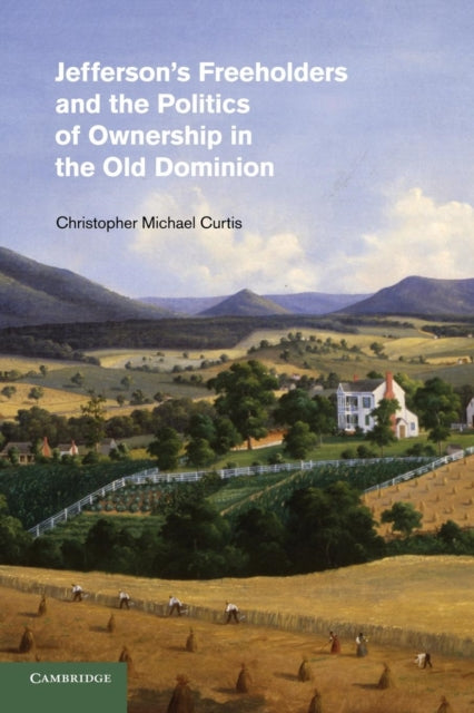 Book cover of: Jefferson's Freeholders and the Politics of Ownership in the Old Dominion. By: Christopher Michael Curtis