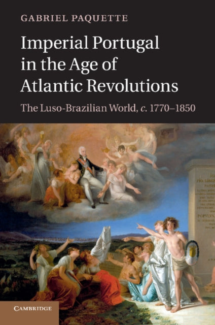 Book cover of: Imperial Portugal in the Age of Atlantic Revolutions. By: Gabriel Paquette