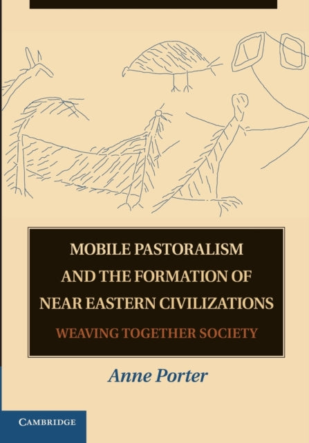 Book cover of: Mobile Pastoralism and the Formation of Near Eastern Civilizations. By: Anne Porter