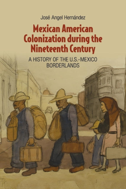 Book cover of: Mexican American Colonization during the Nineteenth Century. By: José Angel Hernández