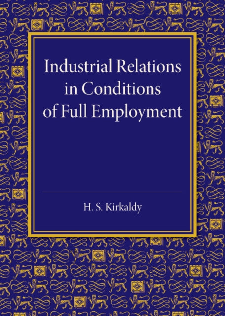 Book cover of: Industrial Relations in Conditions of Full Employment. By: H. S. Kirkaldy