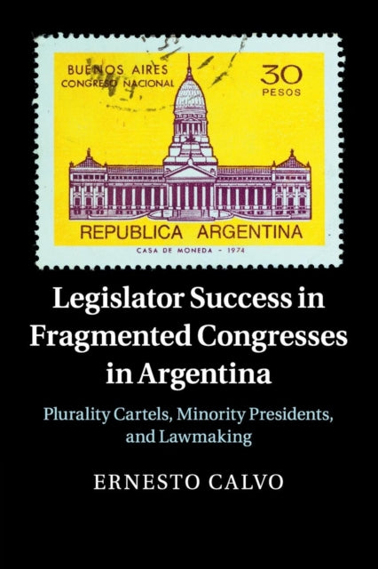 Book cover of: Legislator Success in Fragmented Congresses in Argentina. By: Ernesto Calvo