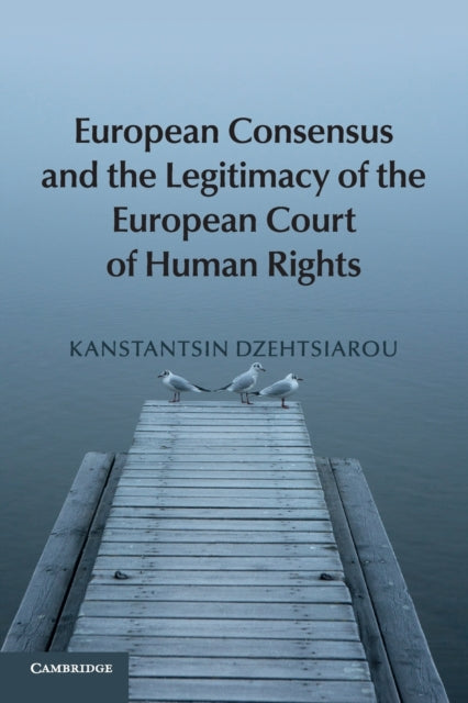 Book cover of: European Consensus and the Legitimacy of the European Court of Human Rights. By: Kanstantsin Dzehtsiarou