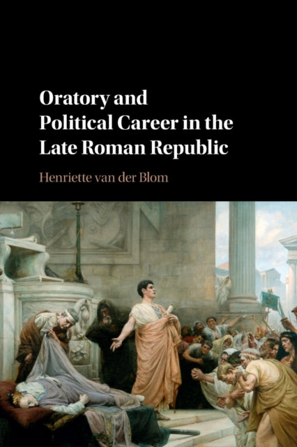 Book cover of: Oratory and Political Career in the Late Roman Republic. By: Henriette van der Blom