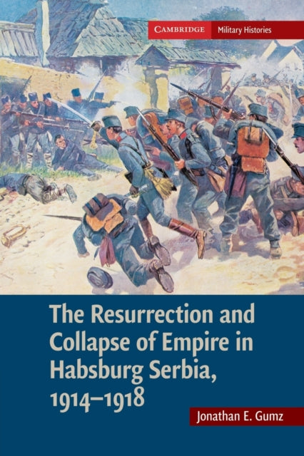Book cover of: Resurrection and Collapse of Empire in Habsburg Serbia, 1914–1918: Volume 1. By: Jonathan E. Gumz