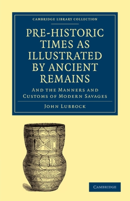 Book cover of: Pre-historic Times as Illustrated by Ancient Remains, and the Manners and Customs of Modern Savages. By: John Lubbock