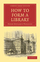 Book cover of: How to Form a Library. By: Henry Benjamin Wheatley