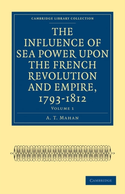 Book cover of: Influence of Sea Power upon the French Revolution and Empire, 1793–1812. By: Alfred Thayer Mahan