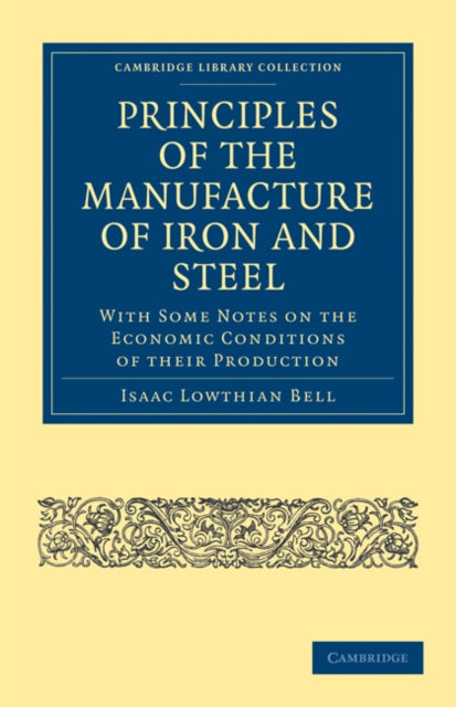 Book cover of: Principles of the Manufacture of Iron and Steel. By: Isaac Lowthian Bell