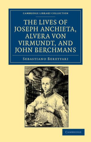 Lives of Father Joseph Anchieta, of the Society of Jesus: the Ven. Alvera von Virmundt, Religious of the Order of the Holy Sepulchre, and the Ven. John Berchmans, of the Society of Jesus