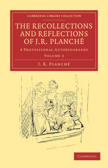The Recollections and Reflections of J. R. Planche