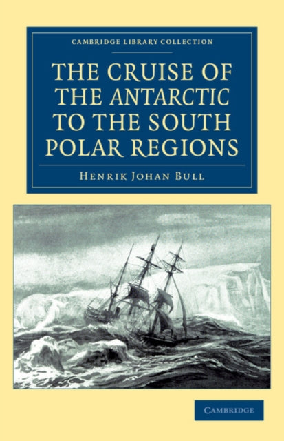Book cover of: Cruise of the Antarctic to the South Polar Regions. By: Henrik Johan Bull