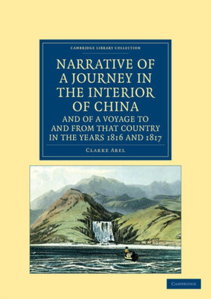 Narrative of a Journey in the Interior of China, and of a Voyage to and from that Country in the Years 1816 and 1817