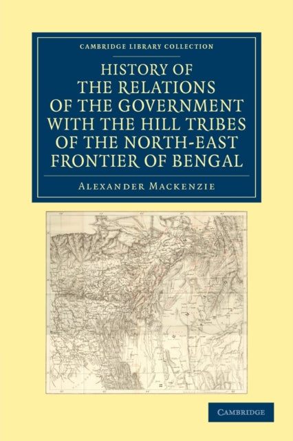 Book cover of: History of the Relations of the Government with the Hill Tribes of the North-East Frontier of Bengal. By: Alexander Mackenzie