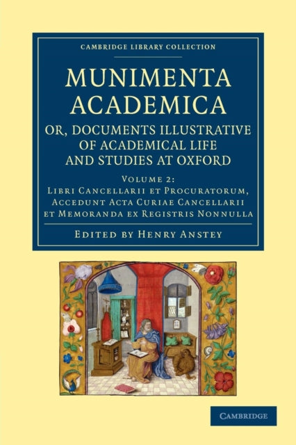 Munimenta academica, or, Documents Illustrative of Academical Life and Studies at Oxford