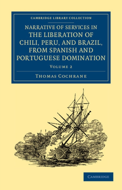 Book cover of: Narrative of Services in the Liberation of Chili, Peru, and Brazil, from Spanish and Portuguese Domination. By: Thomas Cochrane