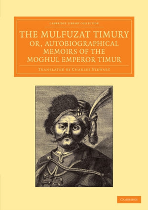 Mulfuzat Timury, or, Autobiographical Memoirs of the Moghul Emperor Timur