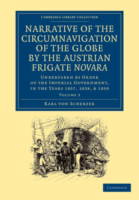 Book cover of: Narrative of the Circumnavigation of the Globe by the Austrian Frigate Novara: Volume 3. By: Karl Von Scherzer