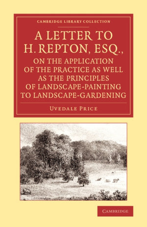 Letter to H. Repton, Esq., on the Application of the Practice as Well as the Principles of Landscape-Painting to Landscape-Gardening
