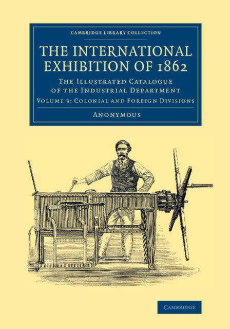 Book cover of: International Exhibition of 1862: Volume 3, Colonial and Foreign Divisions
