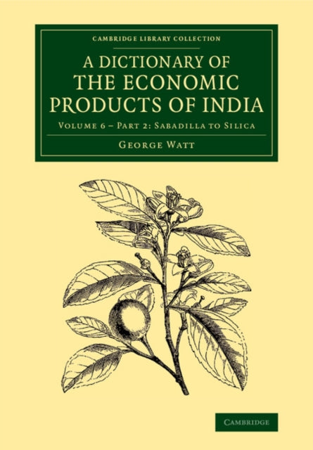 Book cover of: Dictionary of the Economic Products of India: Volume 6, Sabadilla to Silica, Part 2. By: George Watt