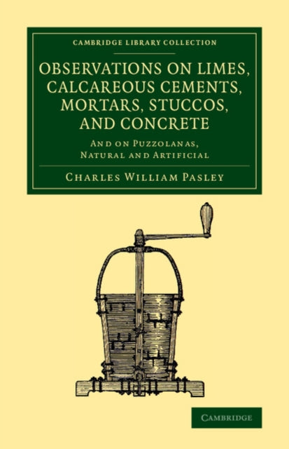 Book cover of: Observations on Limes, Calcareous Cements, Mortars, Stuccos, and Concrete. By: Charles William Pasley