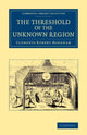 Book cover of: Threshold of the Unknown Region. By: Sir Clements R. Markham