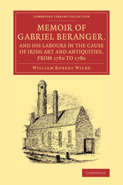 Book cover of: Memoir of Gabriel Beranger, and his Labours in the Cause of Irish Art and Antiquities, from 1760 to 1780. By: William Robert Wilde