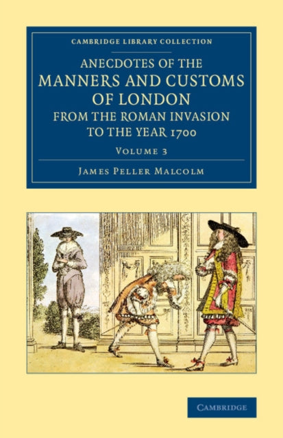 Book cover of: Anecdotes of the Manners and Customs of London from the Roman Invasion to the Year 1700: Volume 3. By: James Peller Malcolm