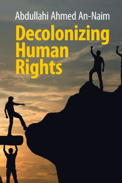 Book cover of: Decolonizing Human Rights. By: Abdullahi Ahmed An-Na'im
