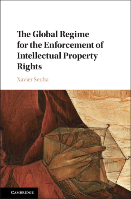 Book cover of: Global Regime for the Enforcement of Intellectual Property Rights. By: Xavier Seuba