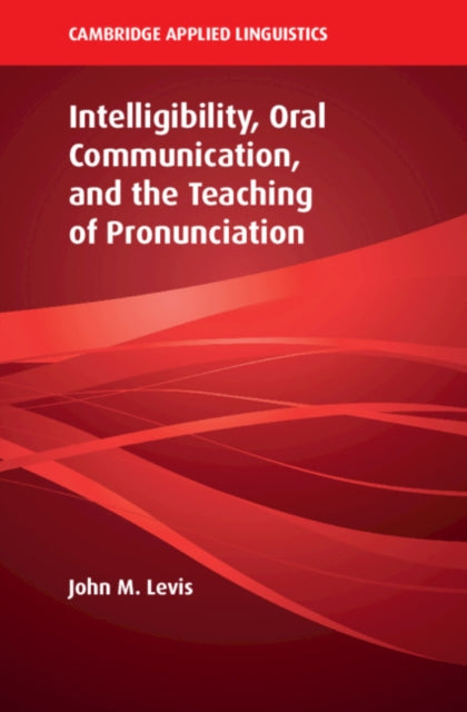 Book cover of: Intelligibility, Oral Communication, and the Teaching of Pronunciation. By: John M. Levis