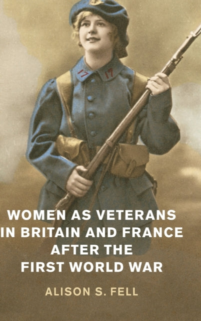 Book cover of: Women as Veterans in Britain and France after the First World War. By: Alison S. Fell