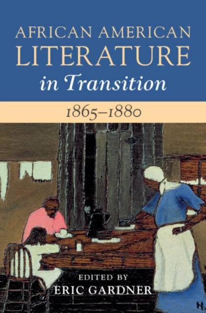Book cover of: African American Literature in Transition, 1865–1880: Volume 5, 1865–1880. By: Eric Gardner