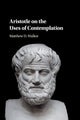 Book cover of: Aristotle on the Uses of Contemplation. By: Matthew D. Walker
