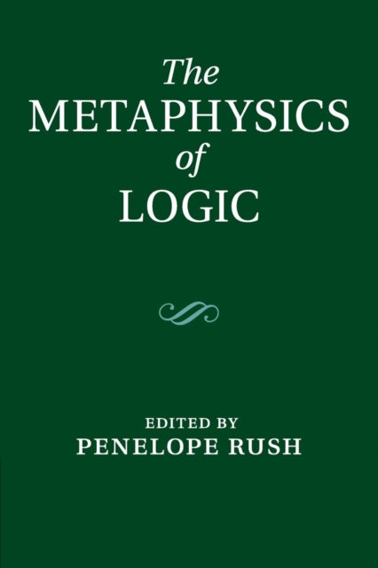 Book cover of: Metaphysics of Logic. By: Penelope Rush