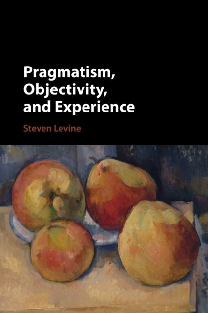 Book cover of: Pragmatism, Objectivity, and Experience. By: Steven Levine