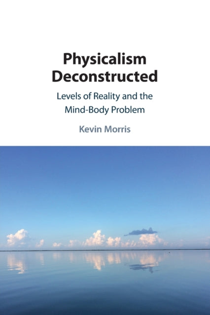 Book cover of: Physicalism Deconstructed. By: Kevin Morris