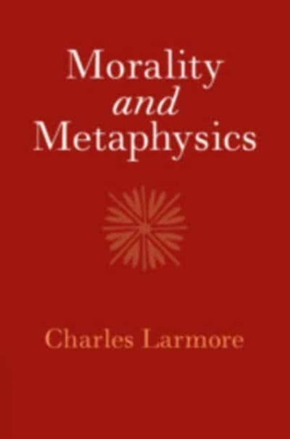 Book cover of: Morality and Metaphysics. By: Charles E. Larmore
