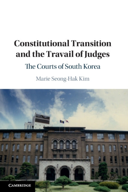 Book cover of: Constitutional Transition and the Travail of Judges. By: Marie Seong-Hak Kim