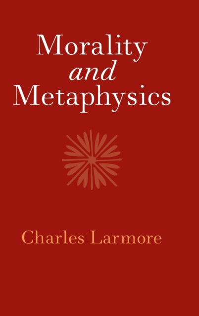 Book cover of: Morality and Metaphysics. By: Charles Larmore
