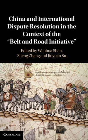 China and International Dispute Resolution in the Context of the ‘Belt and Road Initiative’