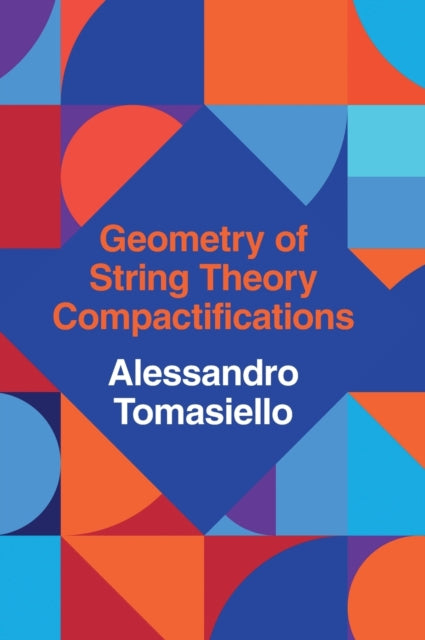 Book cover of: Geometry of String Theory Compactifications. By: Alessandro Tomasiello