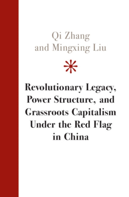 Book cover of: Revolutionary Legacy, Power Structure, and Grassroots Capitalism under the Red Flag in China. By: Qi Zhang