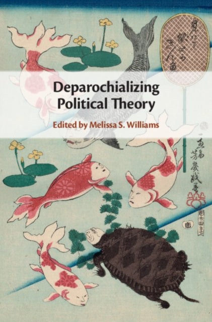 Book cover of: Deparochializing Political Theory. By: Melissa S. Williams