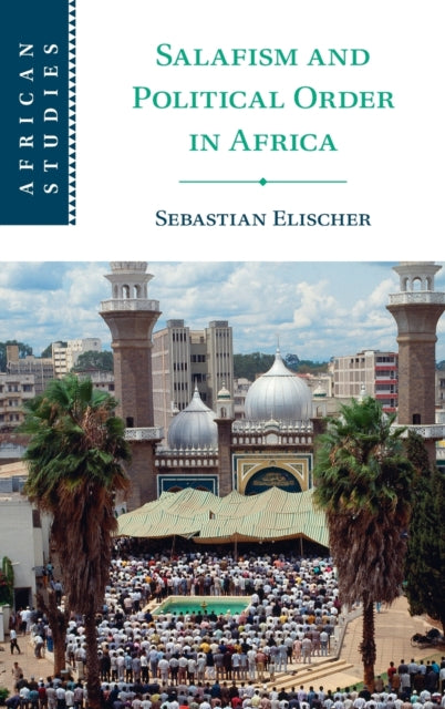 Book cover of: Salafism and Political Order in Africa. By: Sebastian Elischer