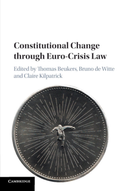 Book cover of: Constitutional Change through Euro-Crisis Law. By: Thomas Beukers